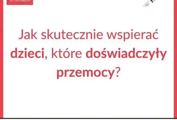 Przemoc wobec dzieci: 6 kroków, które pomogą dorosłym wesprzeć pokrzywdzone dziecko